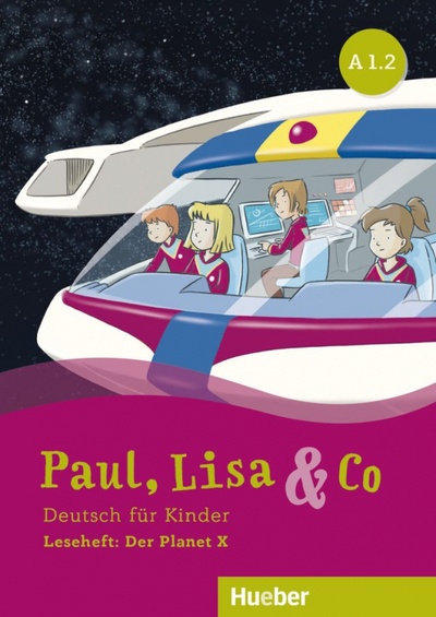 Книга: Paul, Lisa & Co A1.2. Leseheft. Der Planet X. Deutsch für Kinder. Deutsch als Fremdsprache (Vosswinkel Annette) ; Hueber Verlag, 2021 