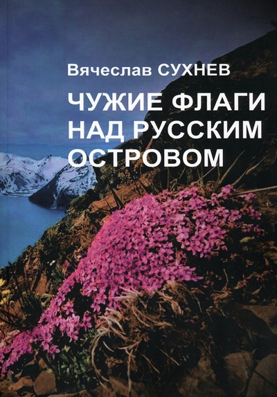 Книга: Чужие флаги над русским островом (Сухнев Вячеслав Юрьевич) ; Грифон, 2023 