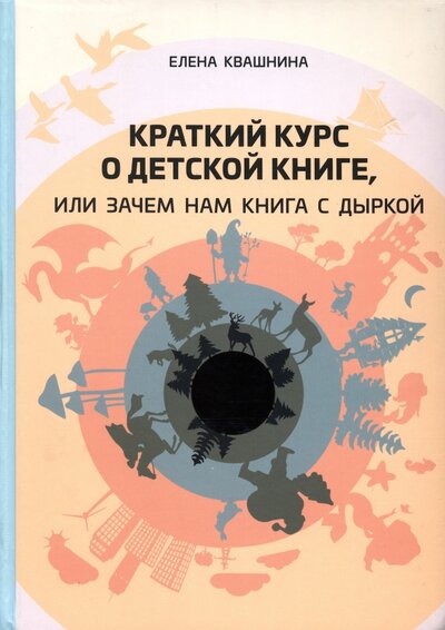 Книга: Краткий курс о детской книге, или Зачем нам книга с дыркой (Квашнина Елена) ; Библиомир, 2022 