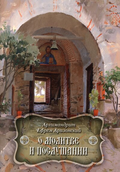 Книга: О молитве и послушании (Архимандрит Ефрем Аризонский) ; Духовное преображение, 2023 