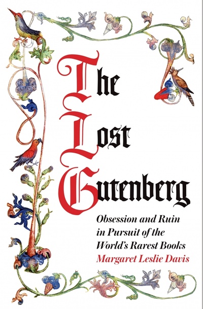 Книга: The Lost Gutenberg. Obsession and Ruin in Pursuit of the World’s Rarest Books (Davis Margaret Leslie) ; Atlantic, 2019 