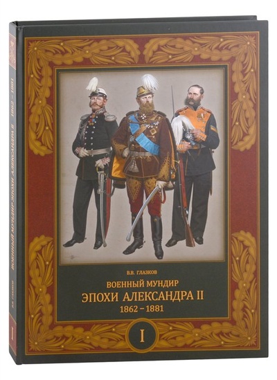 Книга: Военный мундир эпохи Александра II. 1862-1881. Том I (Глазков В.В.) ; Фонд 
