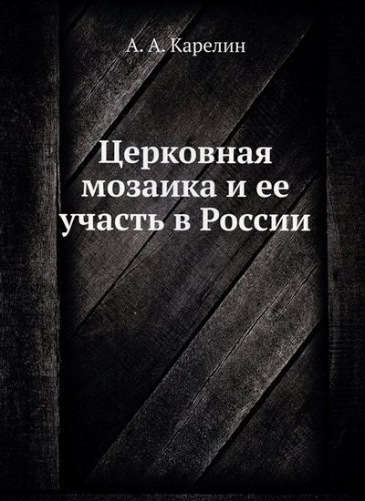 Книга: Церковная мозаика и ее участь в России (Карелин А.А.) ; Книга по Требованию, 2014 