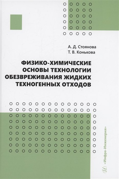 Книга: Физико-химические основы технологии обезвреживания жидких техногенных отходов (Стоянова А.Д.,Конькова Т.В.) ; Инфра-Инженерия, 2023 