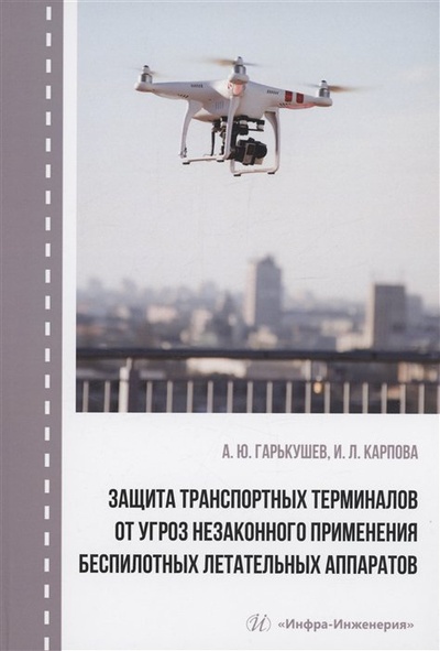 Книга: Защита транспортных терминалов от угроз незаконного применения беспилотных летательных аппаратов (Гарькушев А.Ю.,Карпова И.Л.) ; Инфра-Инженерия, 2023 