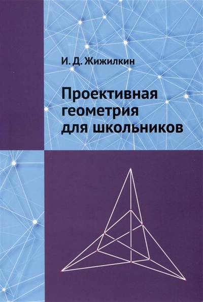 Книга: Проективная геометрия для школьников (Жижилкин И.Д.) ; МЦНМО, 2023 