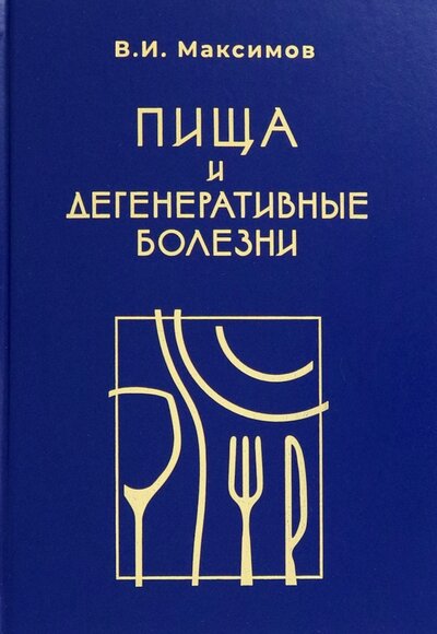 Книга: Пища и дегенеративные болезни (Максимов Вячеслав Иванович) ; Русский мир, 2022 