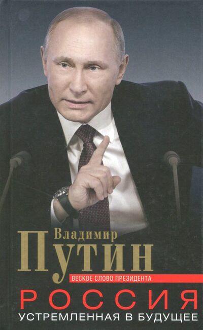 Книга: Россия, устремленная в будущее (Путин Владимир Владимирович) ; Центрполиграф, 2018 