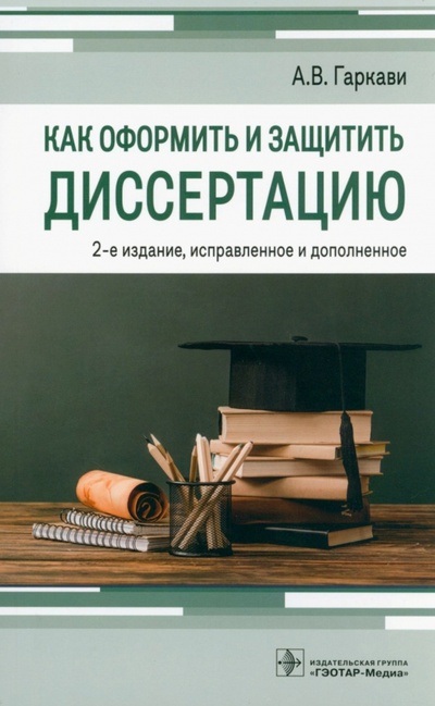 Книга: Как оформить и защитить диссертацию (Гаркави Андрей Владимирович) ; ГЭОТАР-Медиа, 2023 