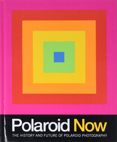 Книга: Polaroid Now: The History and Future of Polaroid Photography; CHRONICLE BOOKS, 2021 