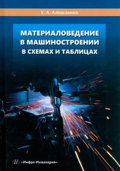 Книга: Материаловедение в машиностроении в схемах и таблицах (Алексеенко Елена Алексеевна) ; Инфра-Инженерия, 2024 