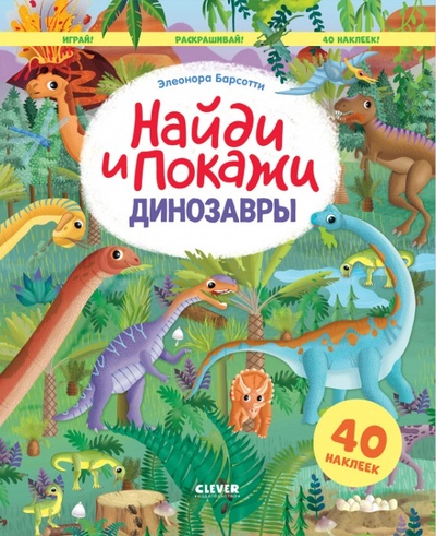 Книга: Динозавры. Найди и покажи. Играй и раскрашивай! (с наклейками) (Барсотти Э.) ; Клевер Медиа Групп, 2023 