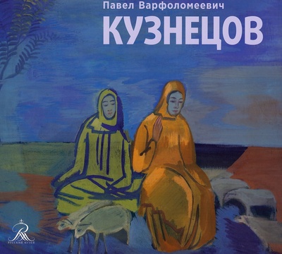 Книга: Павел Варфоломеевич Кузнецов. 1878-1968.; Русский музей, 2023 