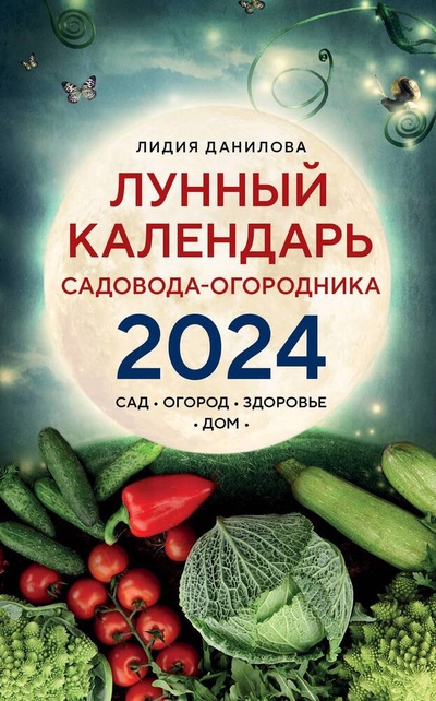 Книга: Лунный календарь садовода-огородника 2024 (Данилова Лидия Владимировна) ; Эксмо, 2023 