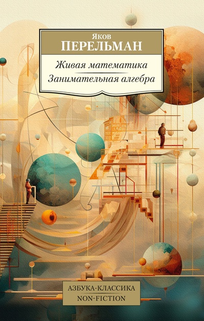 Книга: Живая математика. Занимательная алгебра (Перельман Яков Исидорович) ; Азбука Издательство, 2023 