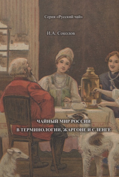 Книга: Чайный мир России. В терминологии, жаргоне и сленге (Соколов И.А.) ; Спутник+, 2023 