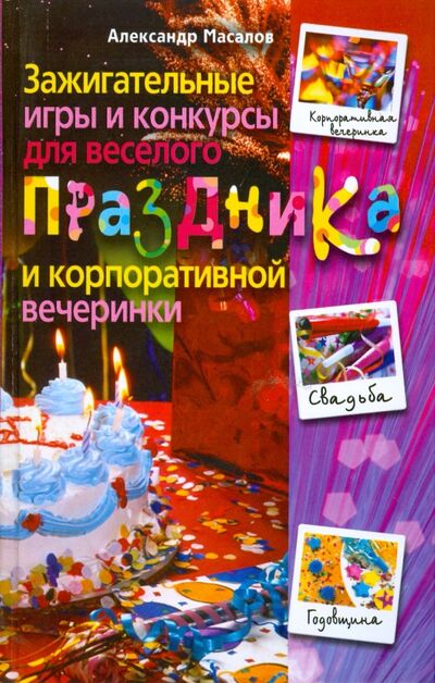 Книга: Зажигательные игры и конкурсы для веселого праздника и корпоративной вечеринки (Масалов Александр Александрович) ; Центрполиграф, 2008 