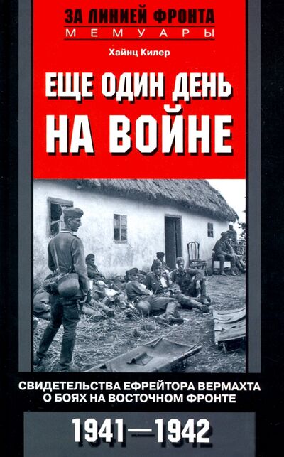 Книга: Еще один день на войне. Свидетельства ефрейтора о боях в восточном фронте 1941-1942 (Килер Хайнц) ; Центрполиграф, 2020 