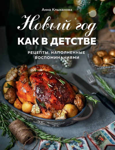 Книга: Новый год как в детстве. Рецепты, наполненные воспоминаниями (Клыканова Анна Сергеевна) ; ХлебСоль, 2023 
