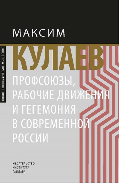 Книга: Профсоюзы, рабочие движения и гегемония в современной России (Кулаев М.) ; Издательство Института Гайдара, 2023 