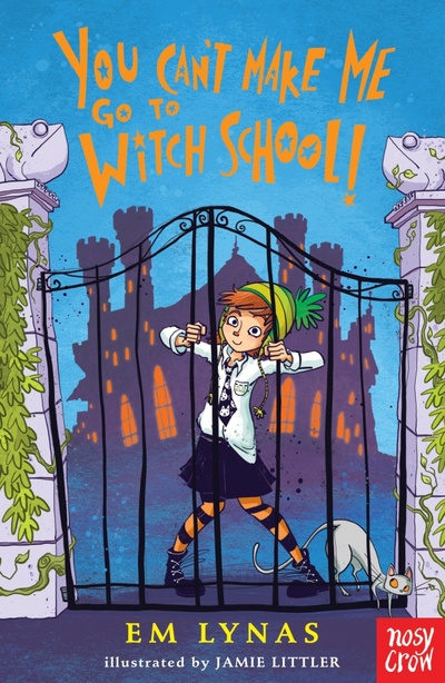 Книга: You Can't Make Me Go To Witch School! (Lynas Em) ; Nosy Crow, 2017 