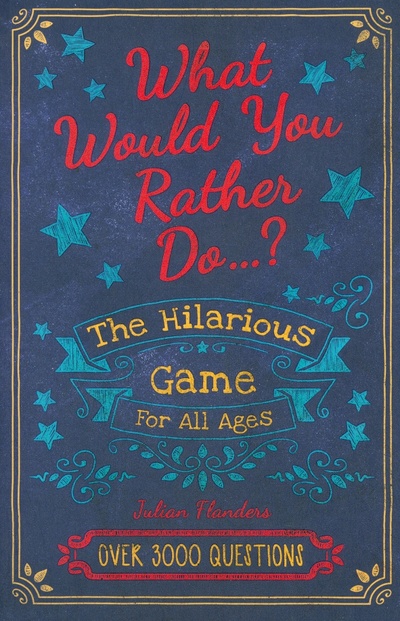 Книга: Would You Rather...? The Hilarious Game for All Ages: Over 3000 Questions (Flanders Julian) ; Arcturus, 2022 