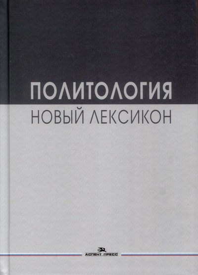 Книга: Политология. Новый лексикон. Научное издание (Соловьев А.И.) ; Аспект Пресс, 2023 