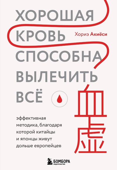 Книга: Хорошая кровь способна вылечить всё. Эффективная методика, благодаря которой китайцы и японцы живут дольше европейцев (Акиёси Хориэ) ; БОМБОРА, 2023 
