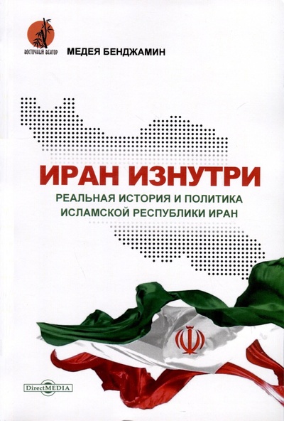 Книга: Иран изнутри. Реальная история и политика Исламской Республики Иран (Бенджамин М.) ; Директ-Медиа, 2023 