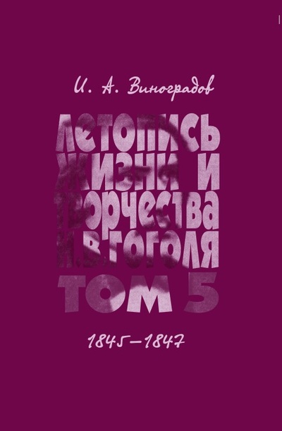 Книга: Летопись жизни и творчества Н. В. Гоголя т5 (Виноградов И.А.) ; ИМЛИ РАН, 2018 