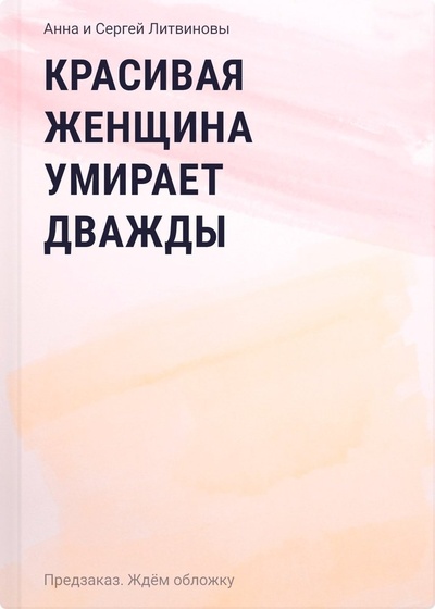 Книга: Красивая женщина умирает дважды (Литвинов Сергей Витальевич,Литвинова Анна Витальевна) ; Эксмо, 2024 