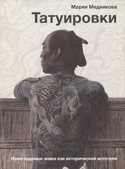 Книга: Татуировки. Неизгладимые знаки как исторический источник (Медникова Мария Борисовна) ; Редакция Елены Шубиной, 2023 