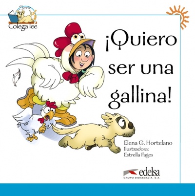 Книга: Colega lee 1. Quiero ser una gallina (Hortelano Elena Gonzalez) ; Edelsa, 2021 