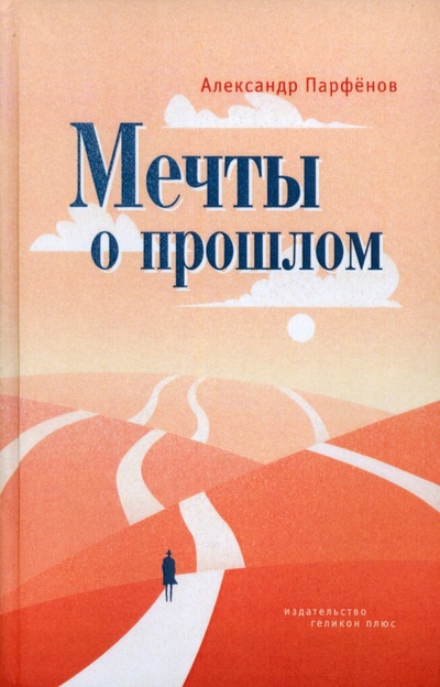 Книга: Мечты о прошлом (Парфенов Александр) ; Геликон Плюс, 2023 
