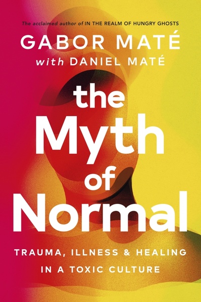Книга: The Myth of Normal. Trauma, Illness & Healing in a Toxic Culture (Mate Gabor, Mate Daniel) ; Vermilion, 2022 