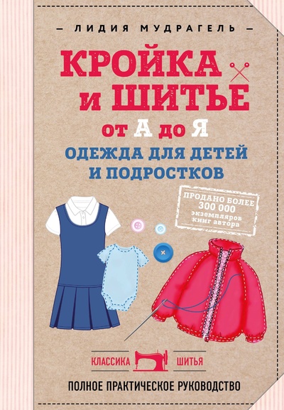 Книга: Кройка и шитье. Одежда для детей. Полное практическое руководство (Мудрагель Лидия) ; ООО 