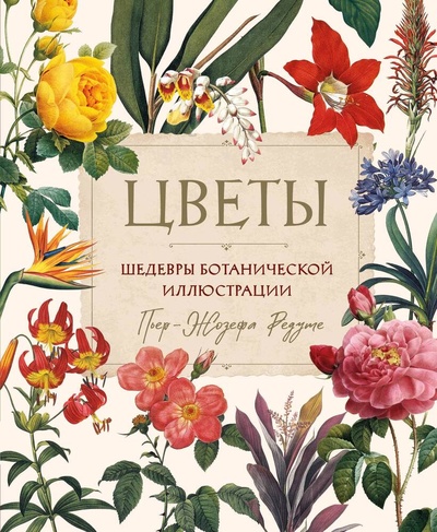 Книга: Цветы. Шедевры ботанической иллюстрации Пьер-Жозефа Редуте (Фасхутдинов Р.) ; Эксмо, 2024 