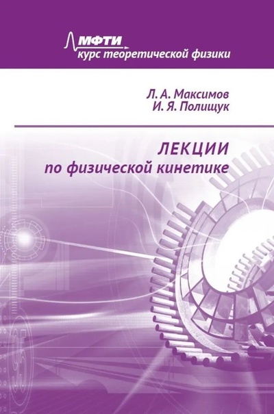 Книга: Лекции по физической кинетике (Максимов Л.А., Полищук И.Я.) ; МЦНМО, 2024 