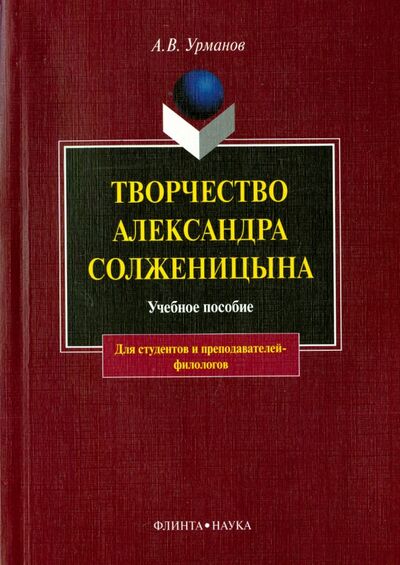 Книга: Творчество Александра Солженицына. Учебное пособие (Урманов Александр Васильевич) ; Флинта, 2009 