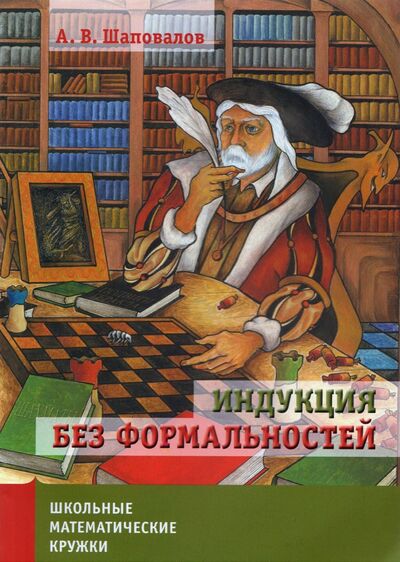 Книга: Индукция без формальностей (Шаповалов Александр Васильевич) ; МЦНМО, 2021 