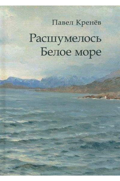 Книга: Расшумелось Белое море (Кренев Павел Григорьевич) ; Проспект, 2023 