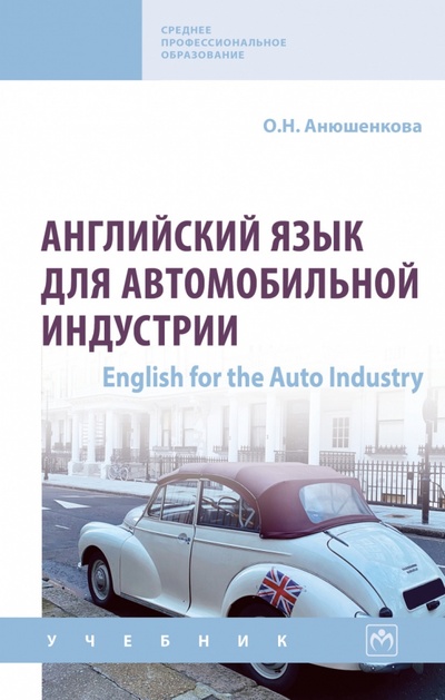 Книга: Английский язык для автомобильной индустрии. English for the Auto Industry (Анюшенкова Ольга Николаевна) ; ИНФРА-М, 2024 