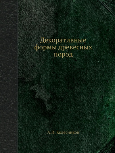 Книга: Книга Декоративные формы древесных пород (Колесников Александр Иванович) , 2012 
