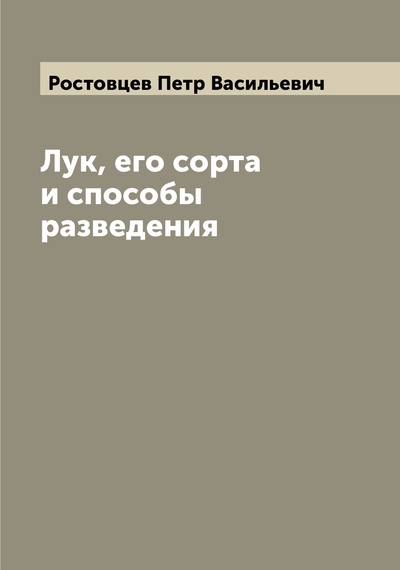 Книга: Книга Лук, его сорта и способы разведения (Ростовцев Петр Васильевич) , 2022 