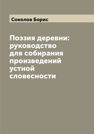Книга: Книга Поэзия деревни: руководство для собирания произведений устной словесности (Соколов Борис) , 2022 