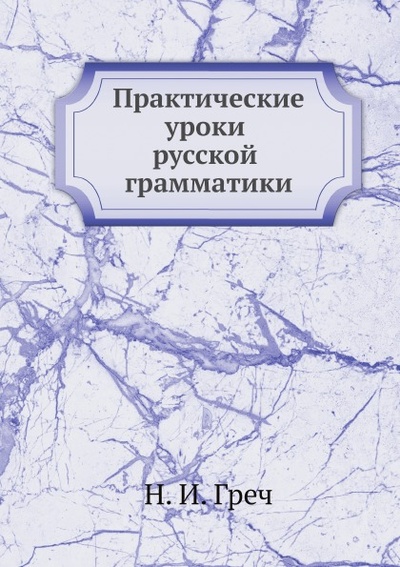 Книга: Книга Практические Уроки Русской Грамматики (Греч Николай Иванович) , 2012 