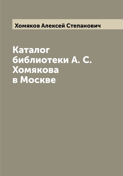 Книга: Книга Каталог библиотеки А. С. Хомякова в Москве (Хомяков Алексей Степанович) , 2022 