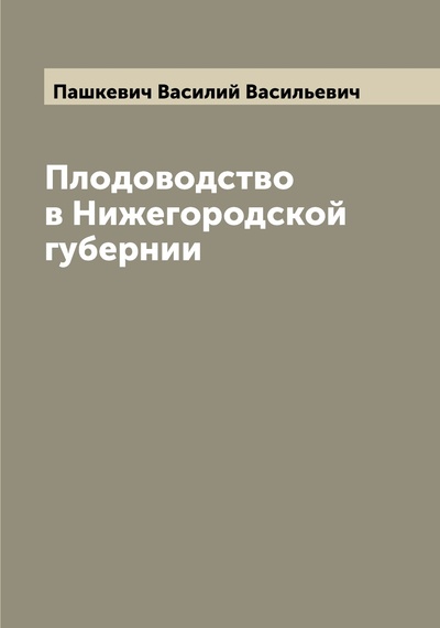 Книга: Книга Плодоводство в Нижегородской губернии (Пашкевич Василий Васильевич) , 2022 