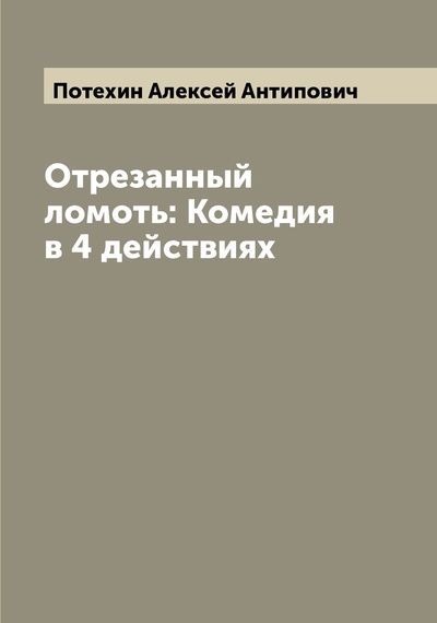 Книга: Книга Отрезанный ломоть: Комедия в 4 действиях (Потехин Алексей Антипович) , 2022 