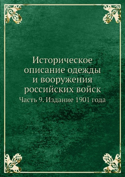 Книга: Книга Историческое Описание Одежды и Вооружения Российских Войск, Часть 9, Издание 1901... (без автора) , 2011 